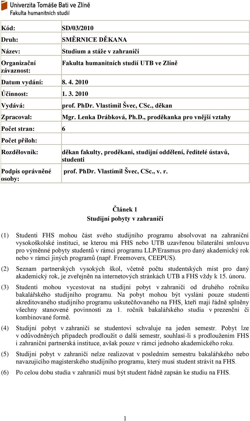 Vlastimil Švec, CSc., děkan Mgr. Lenka Drábková, Ph.D., proděkanka pro vnější vztahy děkan fakulty, proděkani, studijní oddělení, ředitelé ústavů, studenti prof. PhDr. Vlastimil Švec, CSc., v. r.