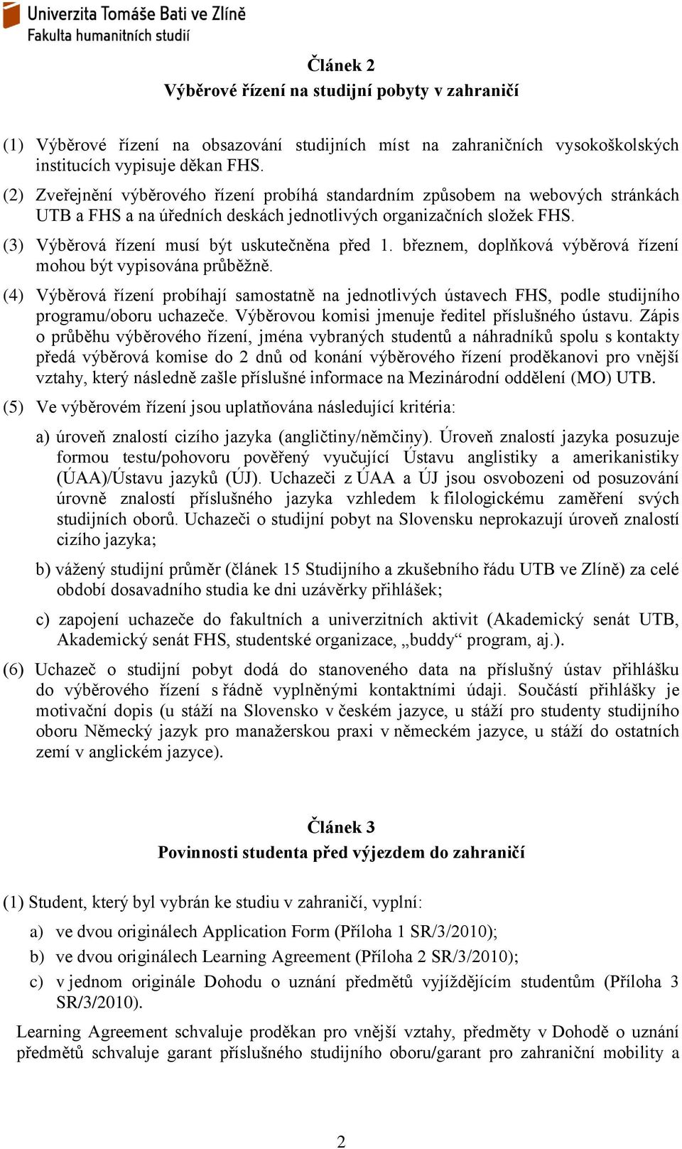 (3) Výběrová řízení musí být uskutečněna před 1. březnem, doplňková výběrová řízení mohou být vypisována průběžně.