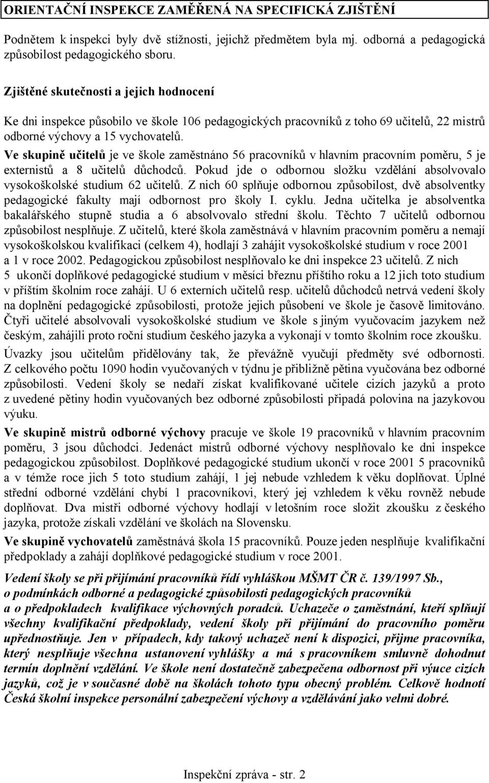 Ve skupině učitelů je ve škole zaměstnáno 56 pracovníků v hlavním pracovním poměru, 5 je externistů a 8 učitelů důchodců.