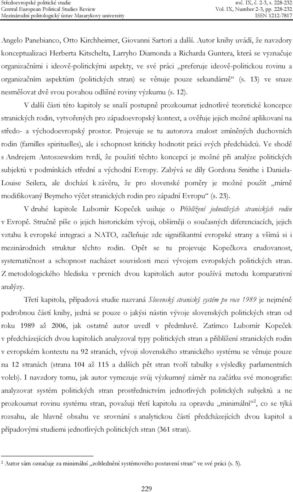 ideově-politickou rovinu a organizačním aspektům (politických stran) se věnuje pouze sekundárně (s. 13) ve snaze nesměšovat dvě svou povahou odlišné roviny výzkumu (s. 12).