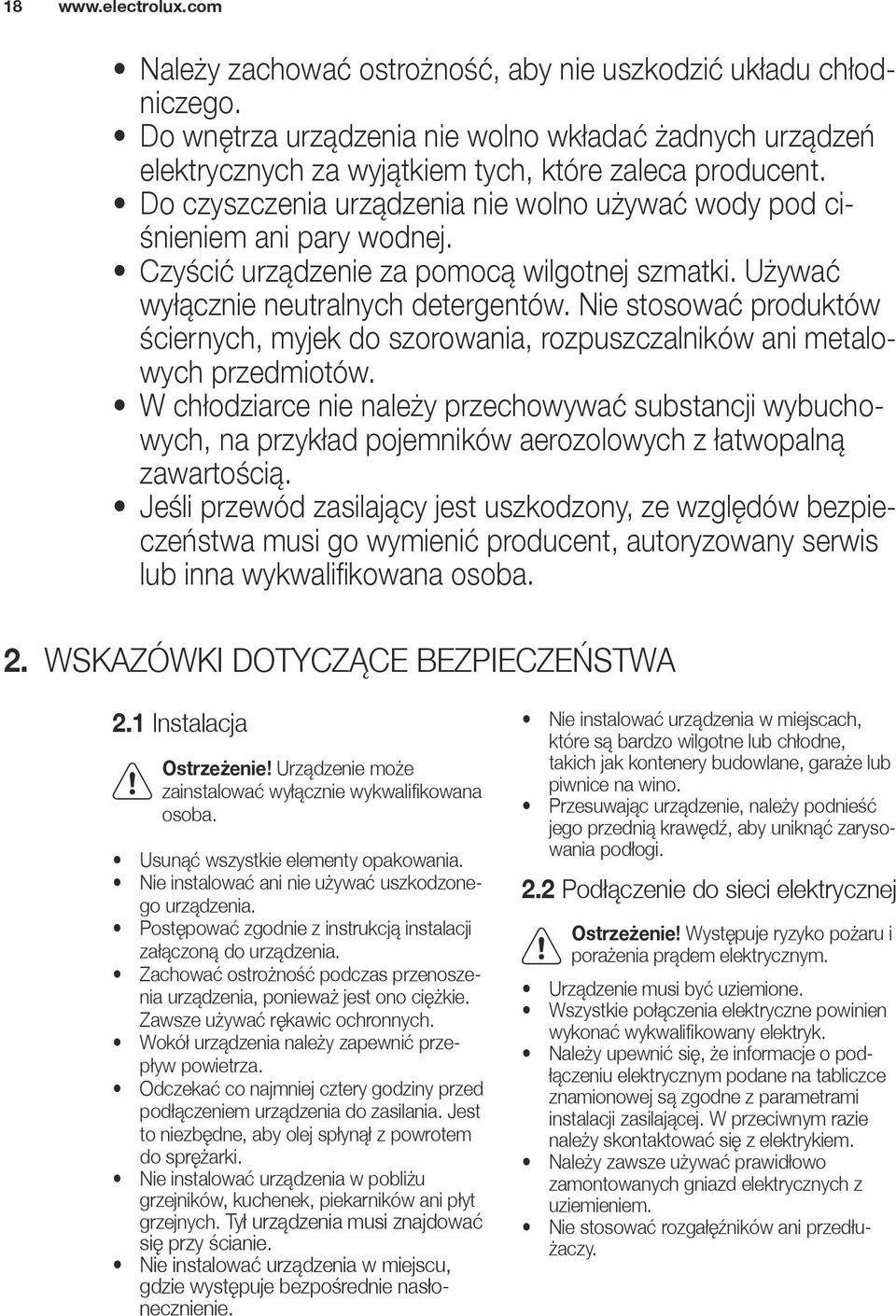 Czyścić urządzenie za pomocą wilgotnej szmatki. Używać wyłącznie neutralnych detergentów. Nie stosować produktów ściernych, myjek do szorowania, rozpuszczalników ani metalowych przedmiotów.