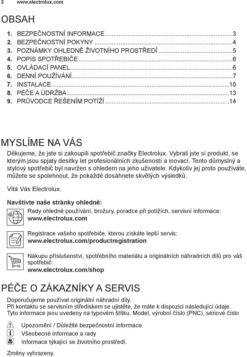 Vybrali jste si produkt, se kterým jsou spjaty desítky let profesionálních zkušeností a inovací. Tento důmyslný a stylový spotřebič byl navržen s ohledem na jeho uživatele.