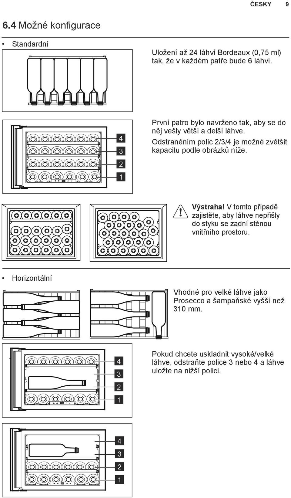 Odstraněním polic 2/3/4 je možné zvětšit kapacitu podle obrázků níže. Výstraha!