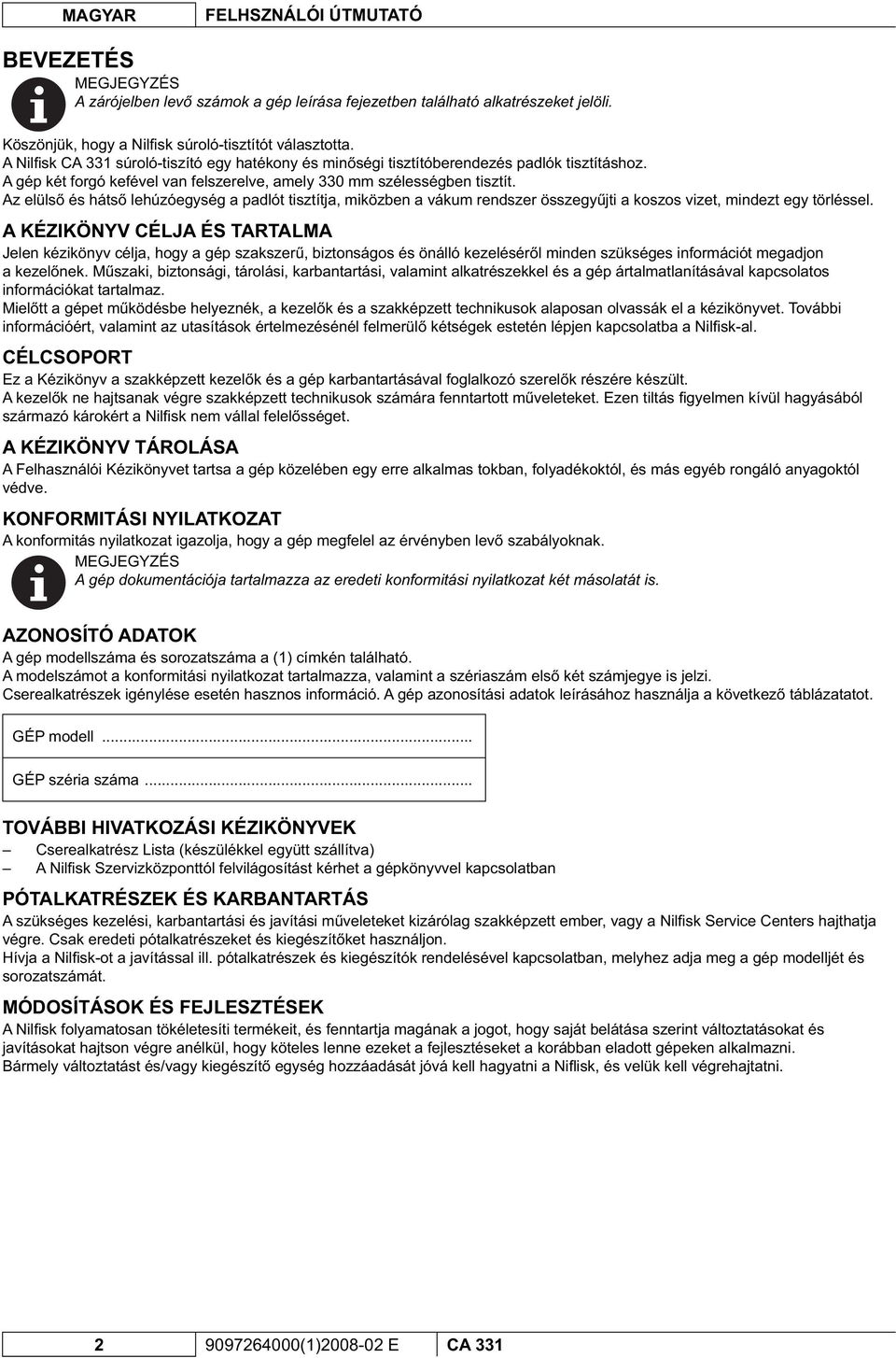 Az elüls és háts lehúzóegység a padlót tisztítja, miközben a vákum rendszer összegy jti a koszos vizet, mindezt egy törléssel.