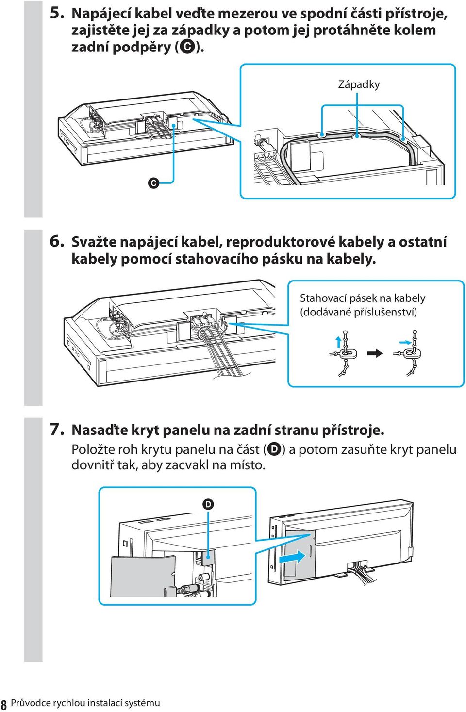 Západky RONT L SUBWOOFER PEAKERS C 6. Svažte napájecí kabel, reproduktorové kabely a ostatní kabely pomocí stahovacího pásku na kabely.