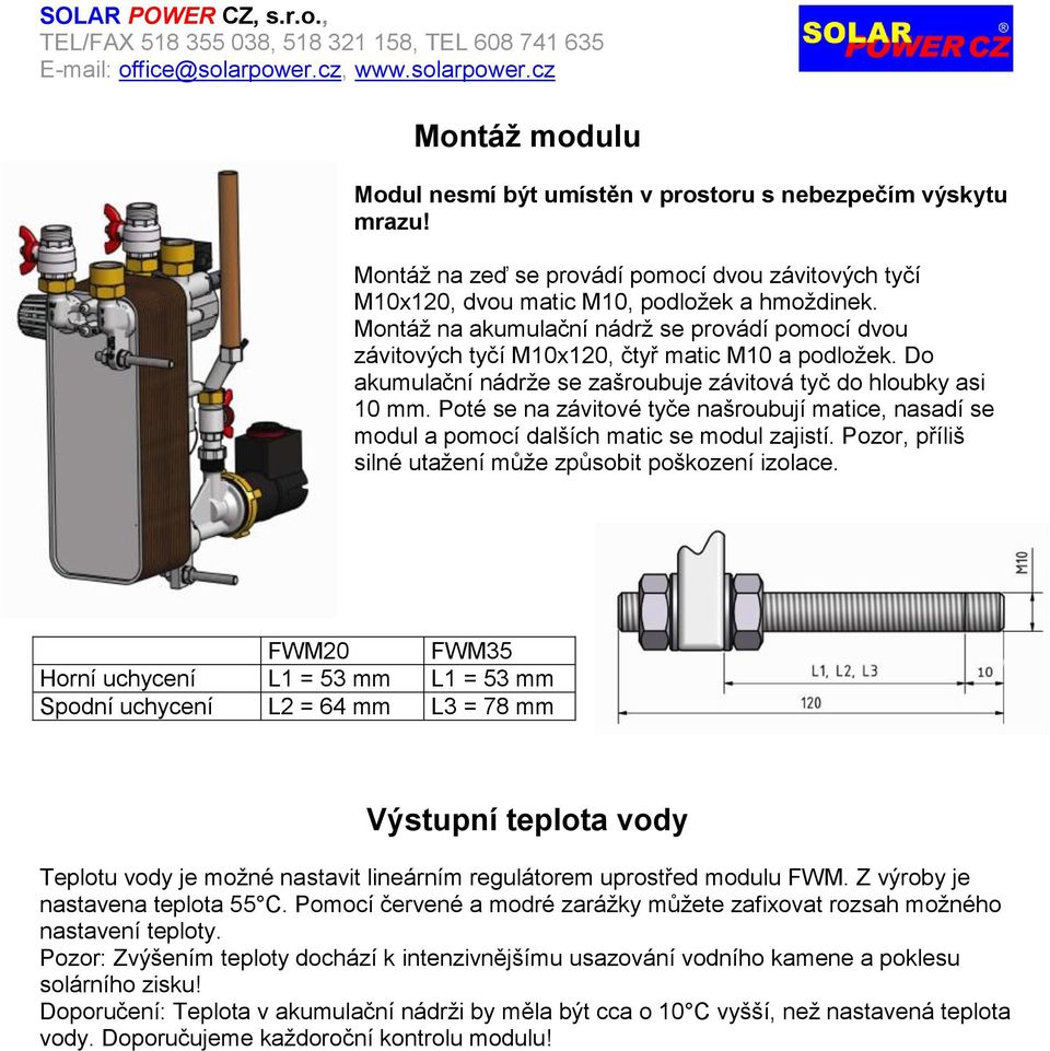 Poté se na závitové tyče našroubují matice, nasadí se modul a pomocí dalších matic se modul zajistí. Pozor, příliš silné utažení může způsobit poškození izolace.