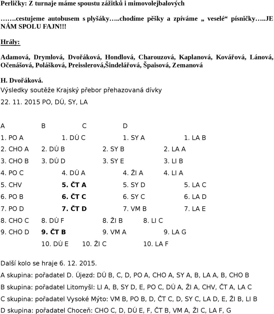 . 05 PO, DÚ, SY, LA A B C D. PO A. DÚ C. SY A. LA B. CHO A. DÚ B. SY B. LA A 3. CHO B 3. DÚ D 3. SY E 3. LI B 4. PO C 4. DÚ A 4. ŽI A 4. LI A 5. CHV 5. ČT A 5. SY D 5. LA C 6. PO B 6. ČT C 6. SY C 6.