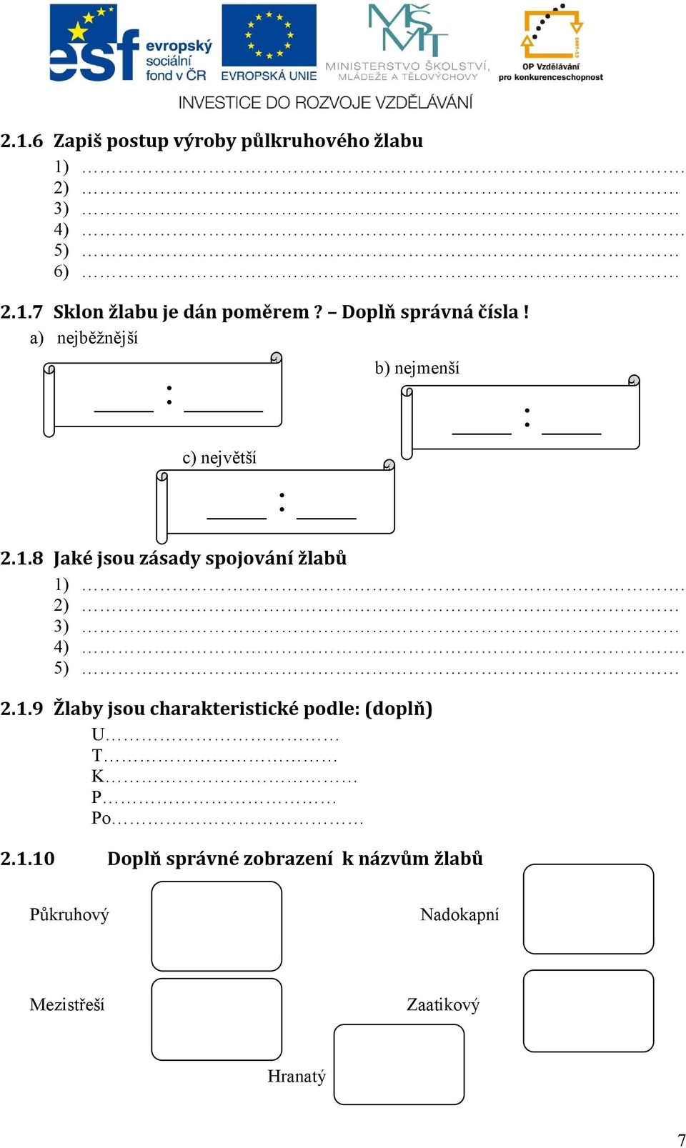 8 Jaké jsou zásady spojování žlabů 1). 2) 3) 4). 5) 2.1.9 Žlaby jsou charakteristické podle: (doplň) U T K P Po 2.