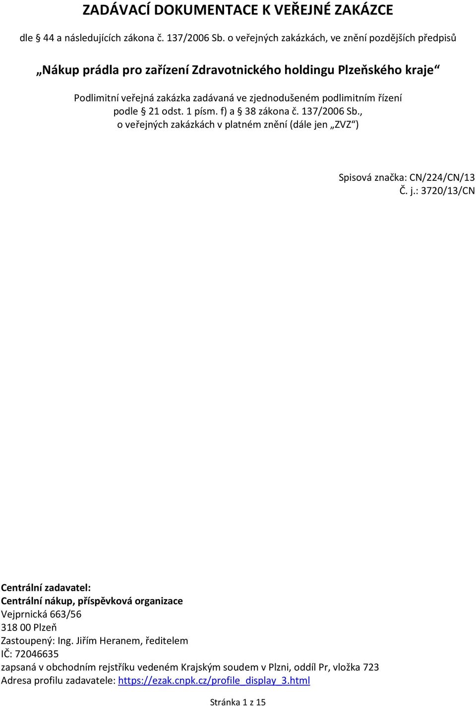 řízení podle 21 odst. 1 písm. f) a 38 zákona č. 137/2006 Sb., o veřejných zakázkách v platném znění (dále je