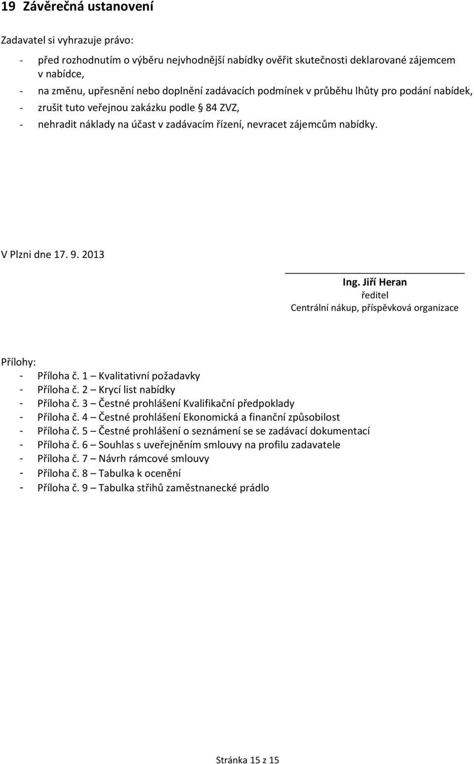 2013 Ing. Jiří Heran ředitel Centrální nákup, příspěvková organizace Přílohy: - Příloha č. 1 Kvalitativní požadavky - Příloha č. 2 Krycí list nabídky - Příloha č.