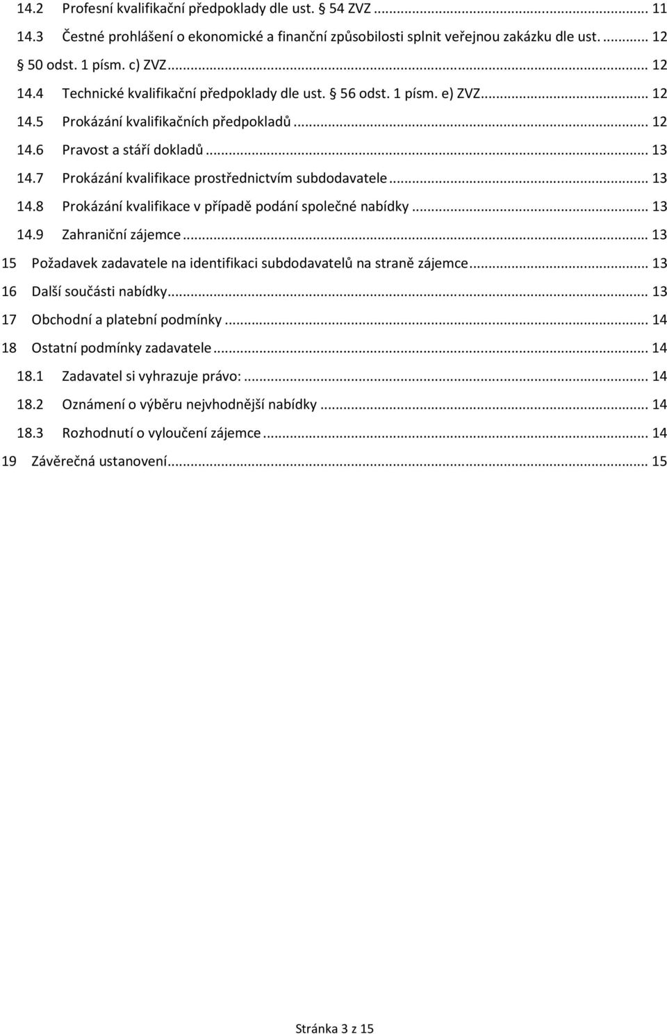 7 Prokázání kvalifikace prostřednictvím subdodavatele... 13 14.8 Prokázání kvalifikace v případě podání společné nabídky... 13 14.9 Zahraniční zájemce.