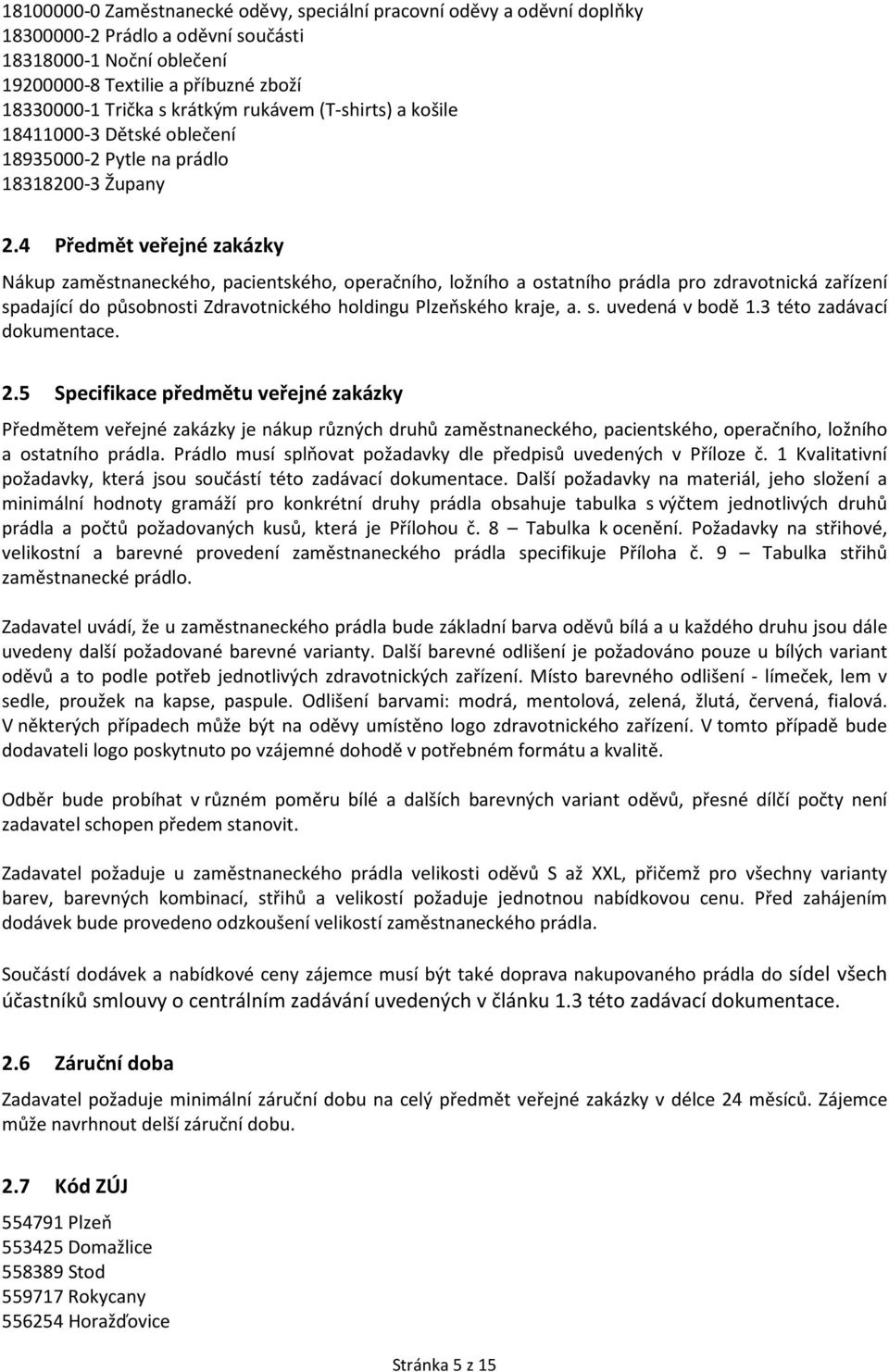 4 Předmět veřejné zakázky Nákup zaměstnaneckého, pacientského, operačního, ložního a ostatního prádla pro zdravotnická zařízení spadající do působnosti Zdravotnického holdingu Plzeňského kraje, a. s. uvedená v bodě 1.