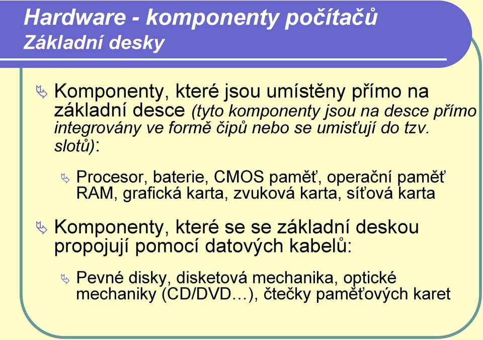 slotů): Procesor, baterie, CMOS paměť, operační paměť RAM, grafická karta, zvuková karta, síťová