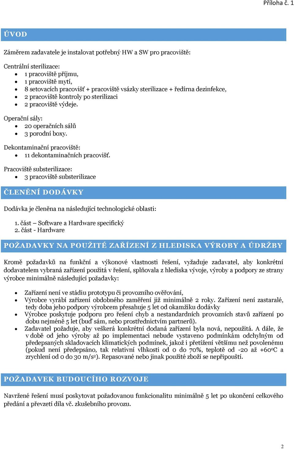 Pracoviště substerilizace: 3 pracoviště substerilizace ČLENĚNÍ DODÁVKY Dodávka je členěna na následující technologické oblasti: 1. část Software a Hardware specifický 2.