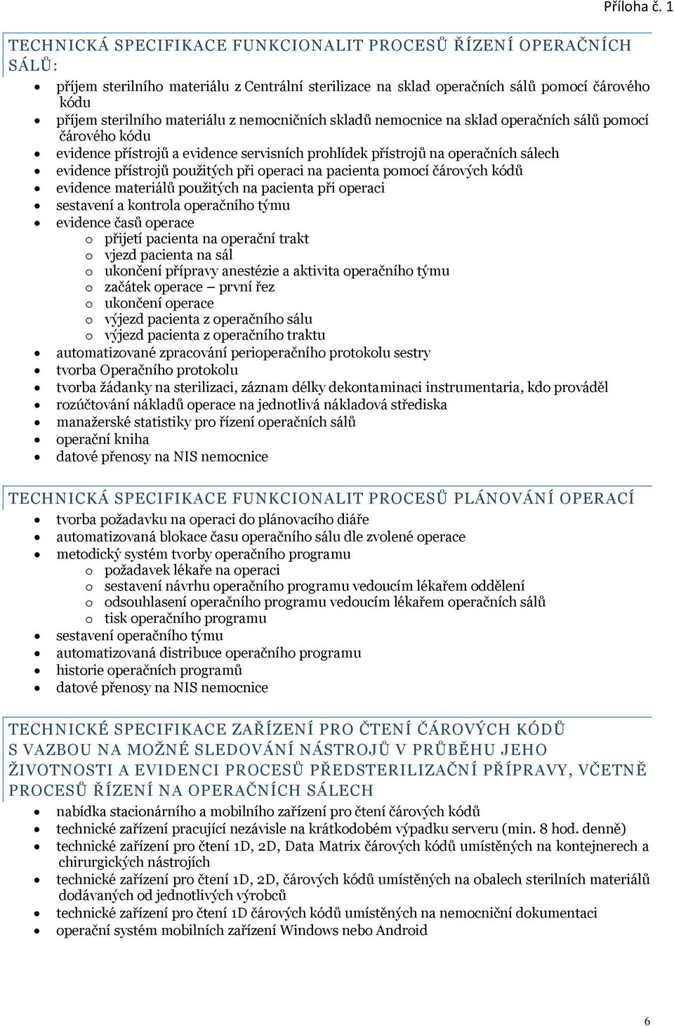 na pacienta pomocí čárových kódů evidence materiálů použitých na pacienta při operaci sestavení a kontrola operačního týmu evidence časů operace o přijetí pacienta na operační trakt o vjezd pacienta