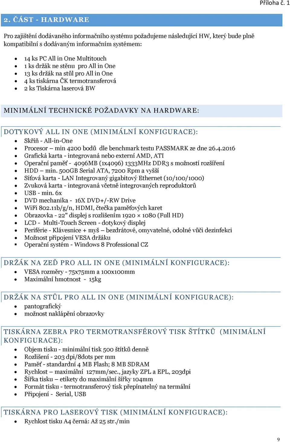 KONFIGURACE): Skříň - All-in-One Procesor min 4200 bodů dle benchmark testu PASSMARK ze dne 26.4.2016 Grafická karta - integrovaná nebo externí AMD, ATI Operační paměť - 4096MB (1x4096) 1333MHz DDR3 s možností rozšíření HDD min.