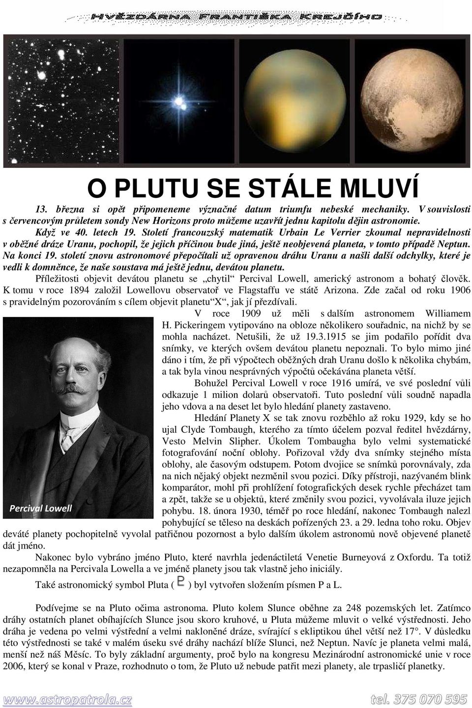 Století francouzský matematik Urbain Le Verrier zkoumal nepravidelnosti v oběžné dráze Uranu, pochopil, že jejich příčinou bude jiná, ještě neobjevená planeta, v tomto případě Neptun. Na konci 19.