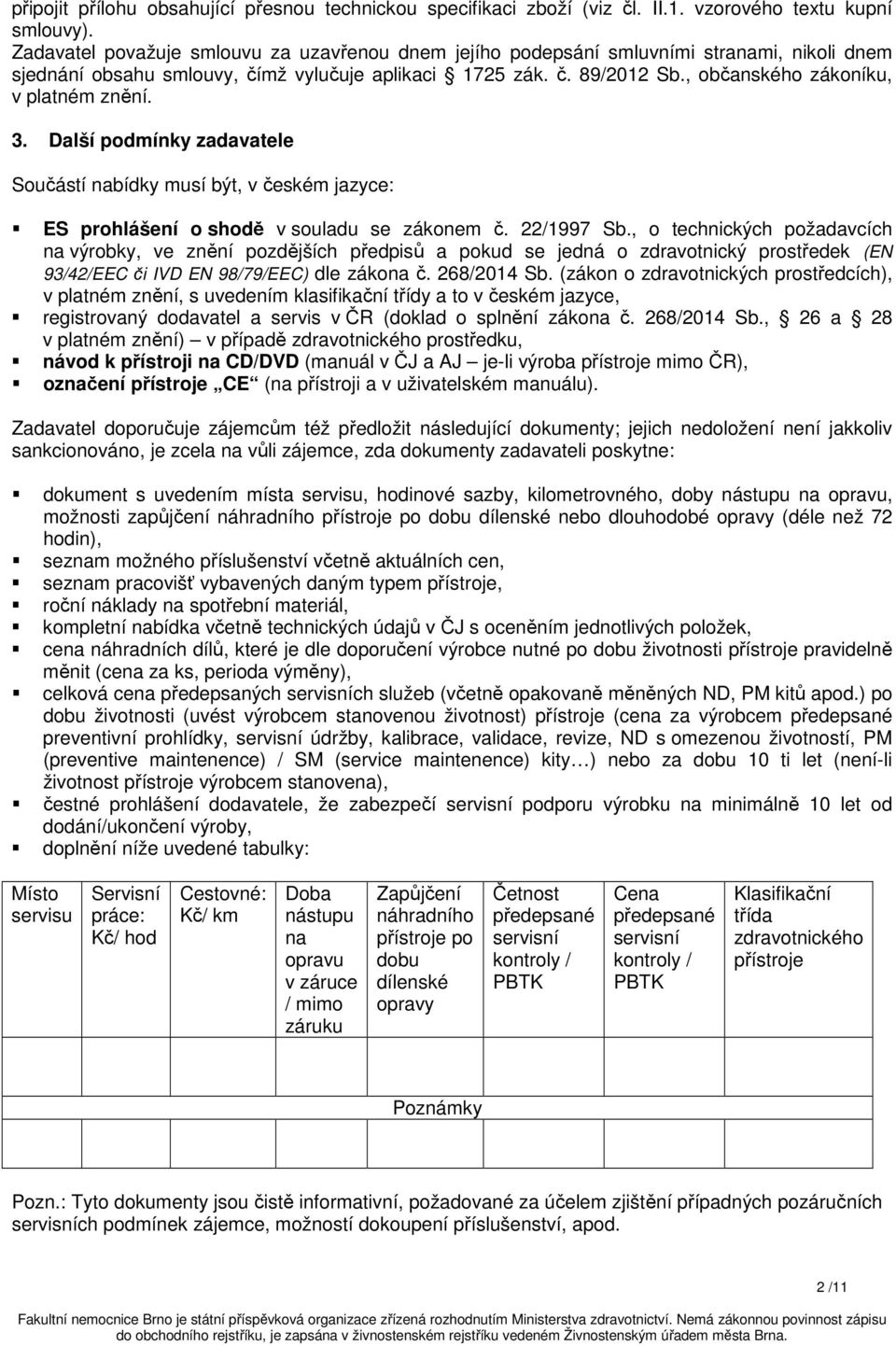 , občanského zákoníku, v platném znění. 3. Další podmínky zadavatele Součástí nabídky musí být, v českém jazyce: ES prohlášení o shodě v souladu se zákonem č. 22/1997 Sb.