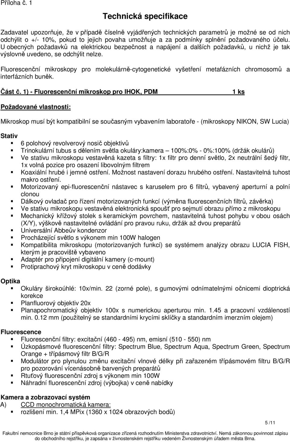 požadovaného účelu. U obecných požadavků na elektrickou bezpečnost a napájení a dalších požadavků, u nichž je tak výslovně uvedeno, se odchýlit nelze.