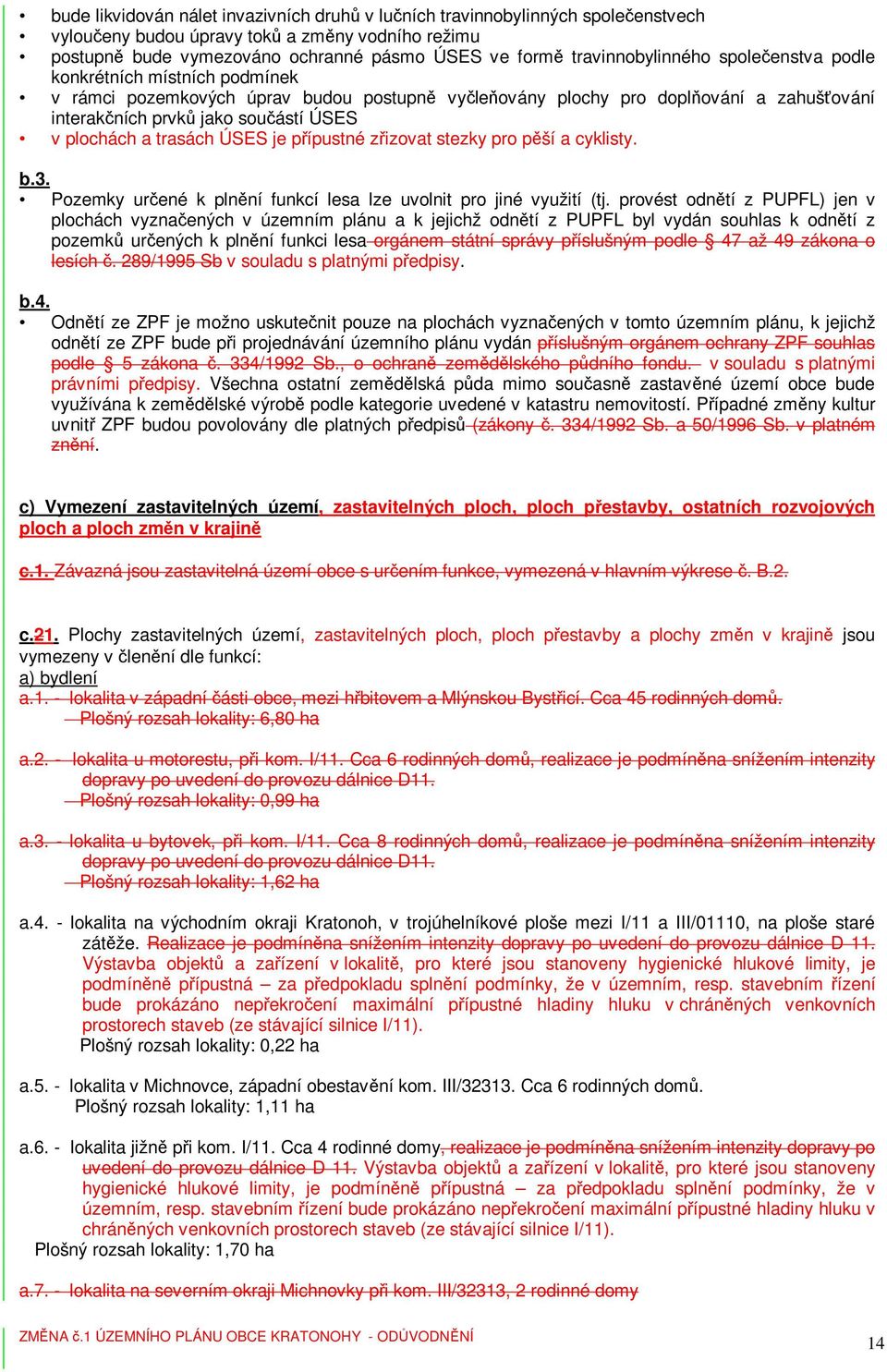 plochách a trasách ÚSES je přípustné zřizovat stezky pro pěší a cyklisty. b.3. Pozemky určené k plnění funkcí lesa lze uvolnit pro jiné využití (tj.