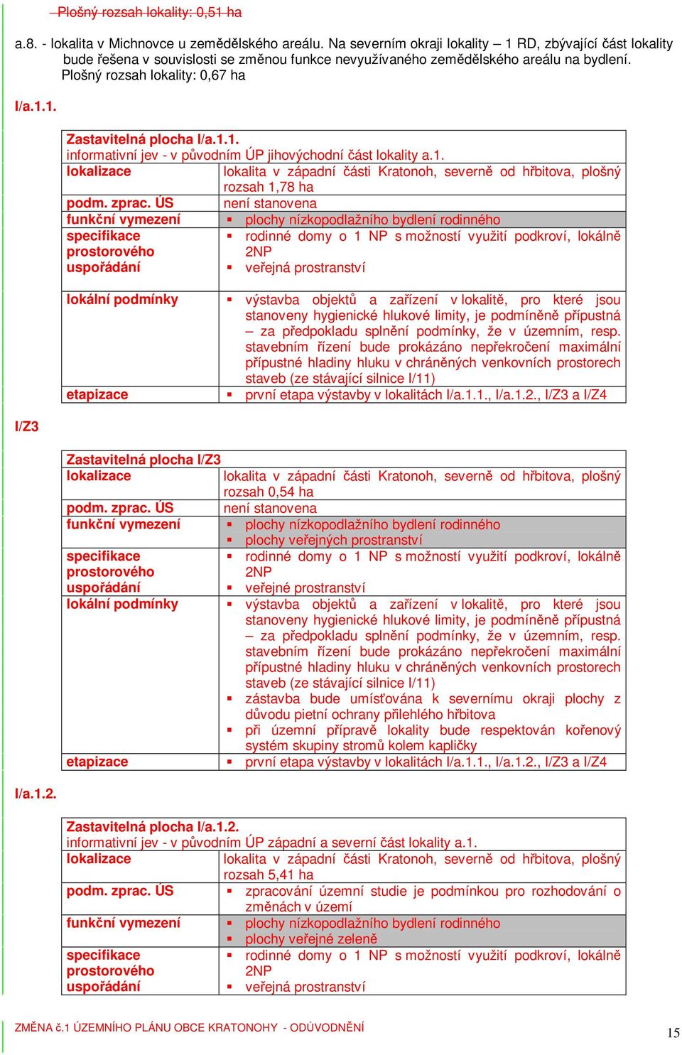 1.1. informativní jev - v původním ÚP jihovýchodní část lokality a.1. lokalizace lokalita v západní části Kratonoh, severně od hřbitova, plošný rozsah 1,78 ha podm. zprac.