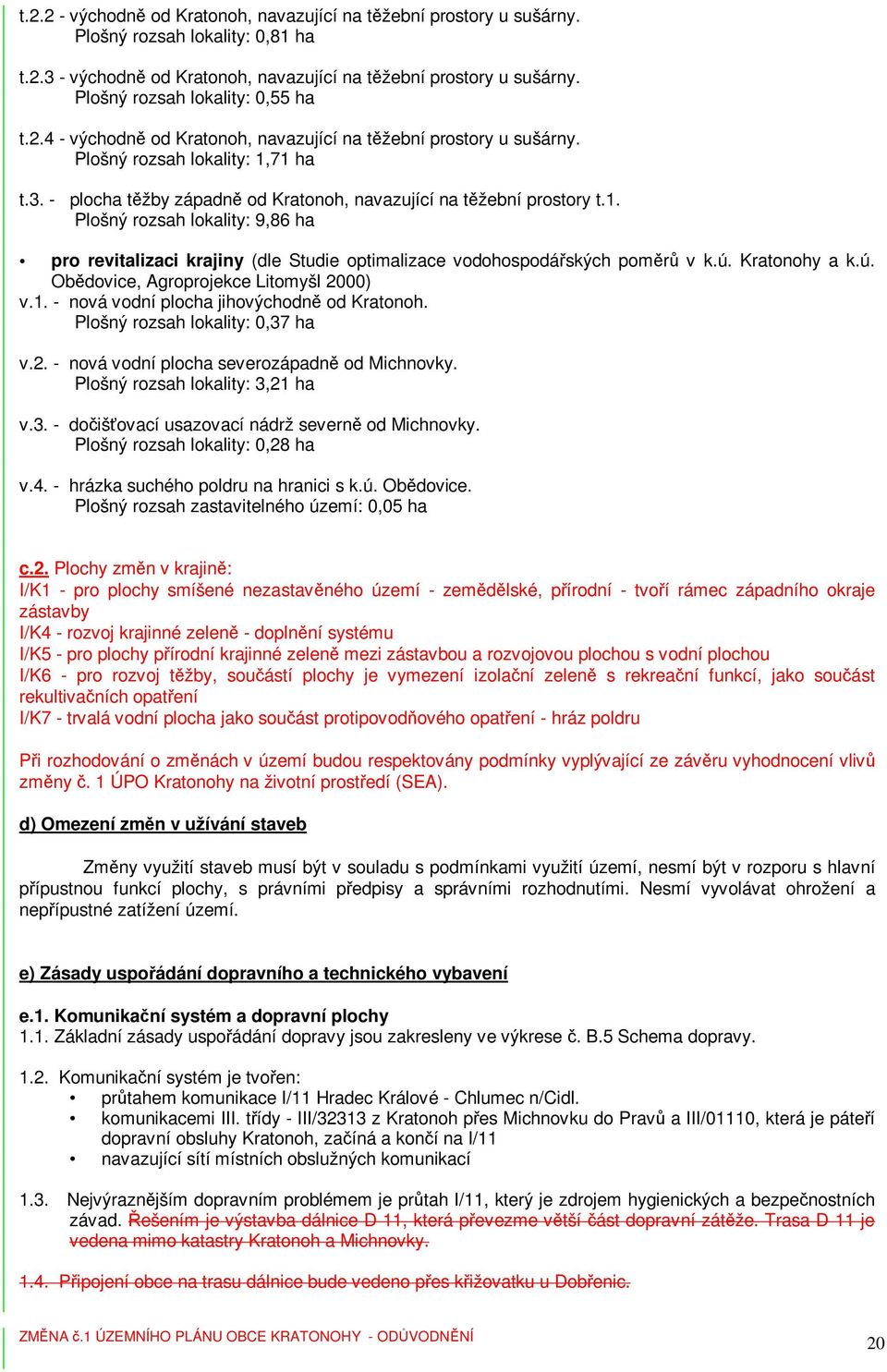 - plocha těžby západně od Kratonoh, navazující na těžební prostory t.1. Plošný rozsah lokality: 9,86 ha pro revitalizaci krajiny (dle Studie optimalizace vodohospodářských poměrů v k.ú. Kratonohy a k.