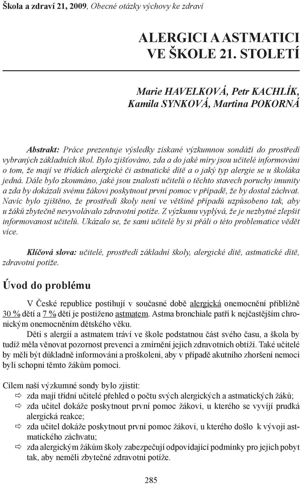 Bylo zjišťováno, zda a do jaké míry jsou učitelé informováni o tom, že mají ve třídách alergické či astmatické dítě a o jaký typ alergie se u školáka jedná.