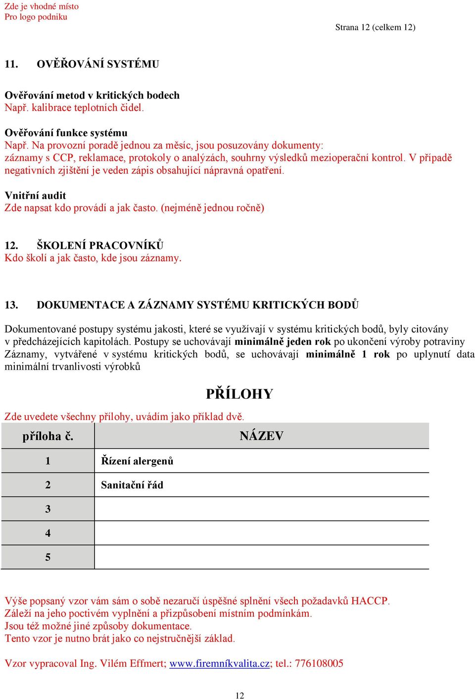 V případě negativních zjištění je veden zápis obsahující nápravná opatření. Vnitřní audit Zde napsat kdo provádí a jak často. (nejméně jednou ročně) 12.