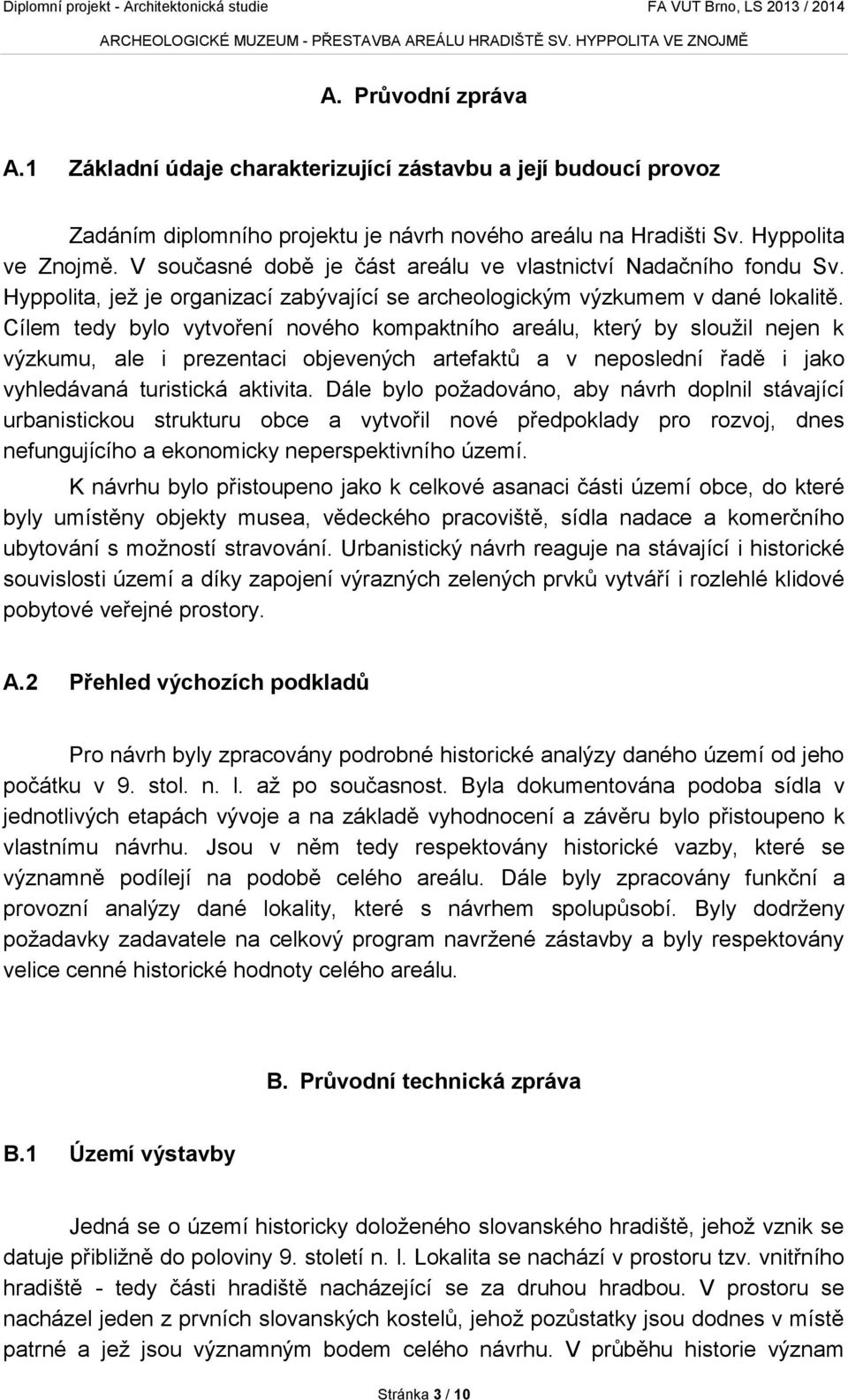 Cílem tedy bylo vytvoření nového kompaktního areálu, který by sloužil nejen k výzkumu, ale i prezentaci objevených artefaktů a v neposlední řadě i jako vyhledávaná turistická aktivita.