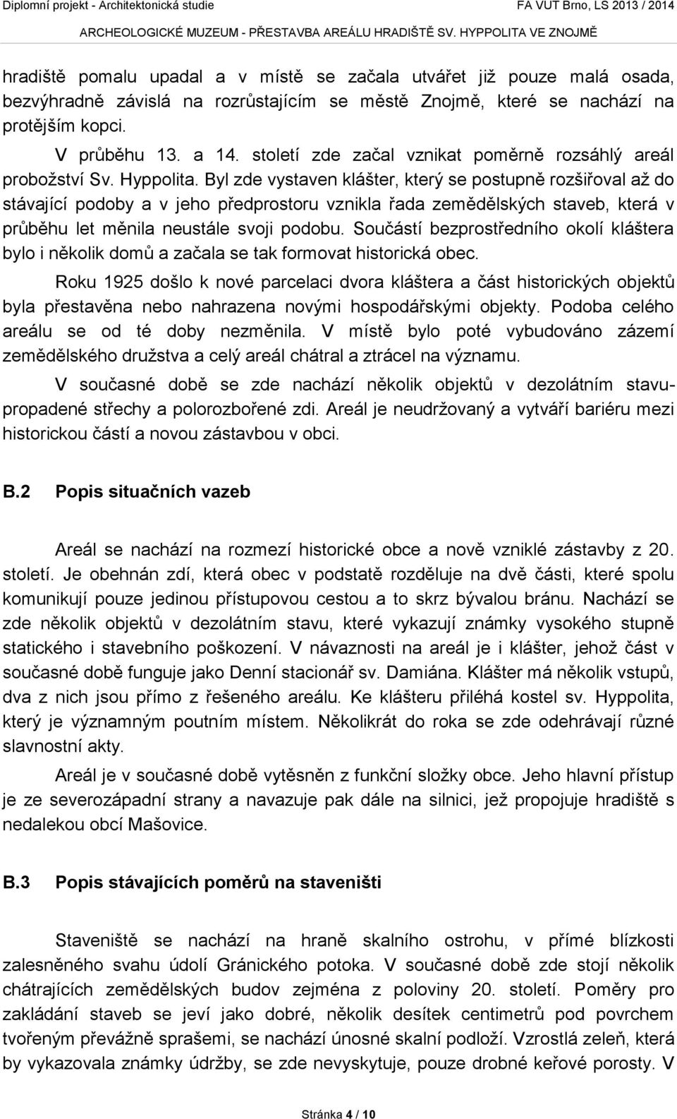 Byl zde vystaven klášter, který se postupně rozšiřoval až do stávající podoby a v jeho předprostoru vznikla řada zemědělských staveb, která v průběhu let měnila neustále svoji podobu.