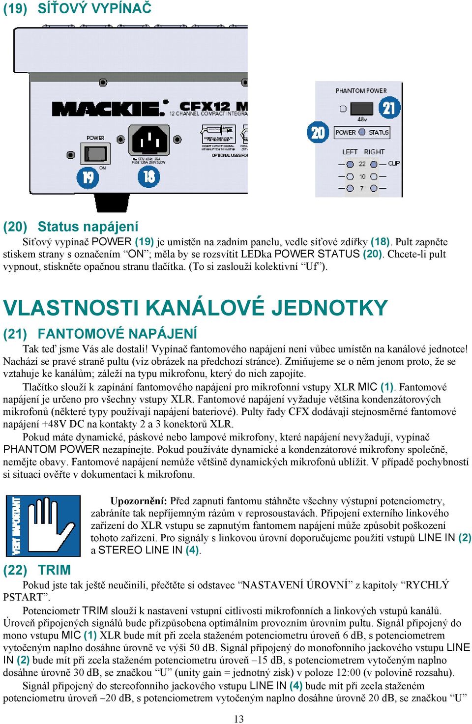 VLASTNOSTI KANÁLOVÉ JEDNOTKY (21) FANTOMOVÉ NAPÁJENÍ Tak teď jsme Vás ale dostali! Vypínač fantomového napájení není vůbec umístěn na kanálové jednotce!