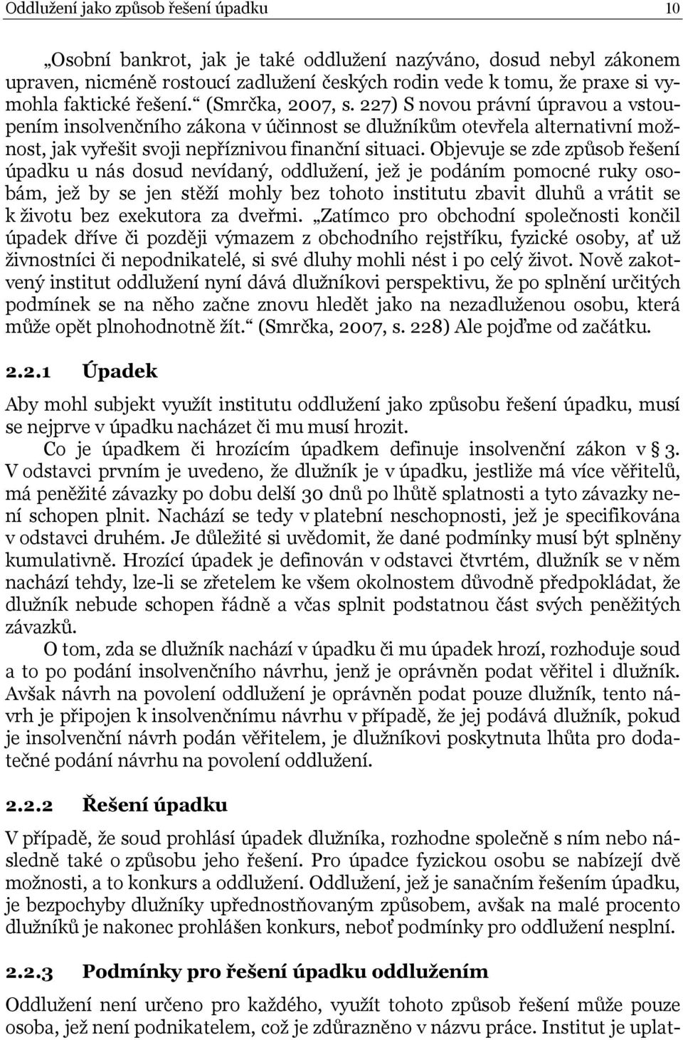 Objevuje se zde způsob řešení úpadku u nás dosud nevídaný, oddlužení, jež je podáním pomocné ruky osobám, jež by se jen stěží mohly bez tohoto institutu zbavit dluhů a vrátit se k životu bez