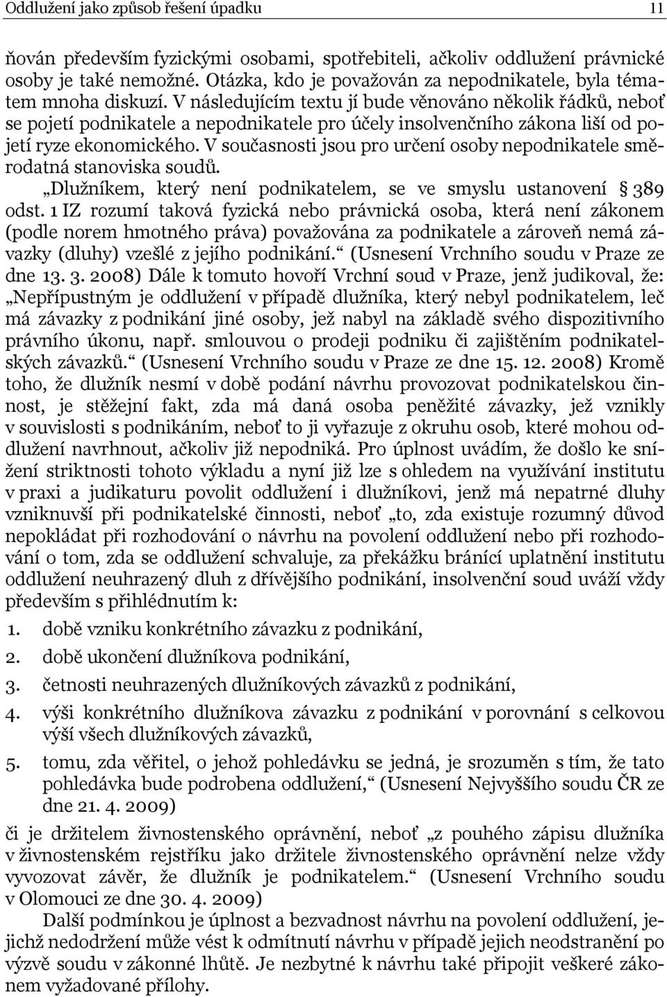 V následujícím textu jí bude věnováno několik řádků, neboť se pojetí podnikatele a nepodnikatele pro účely insolvenčního zákona liší od pojetí ryze ekonomického.