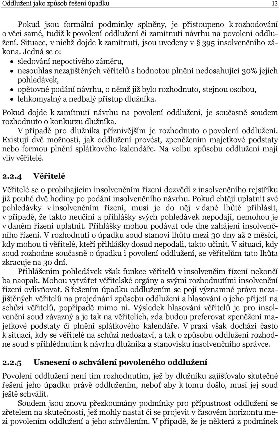 Jedná se o: sledování nepoctivého záměru, nesouhlas nezajištěných věřitelů s hodnotou plnění nedosahující 30% jejich pohledávek, opětovné podání návrhu, o němž již bylo rozhodnuto, stejnou osobou,