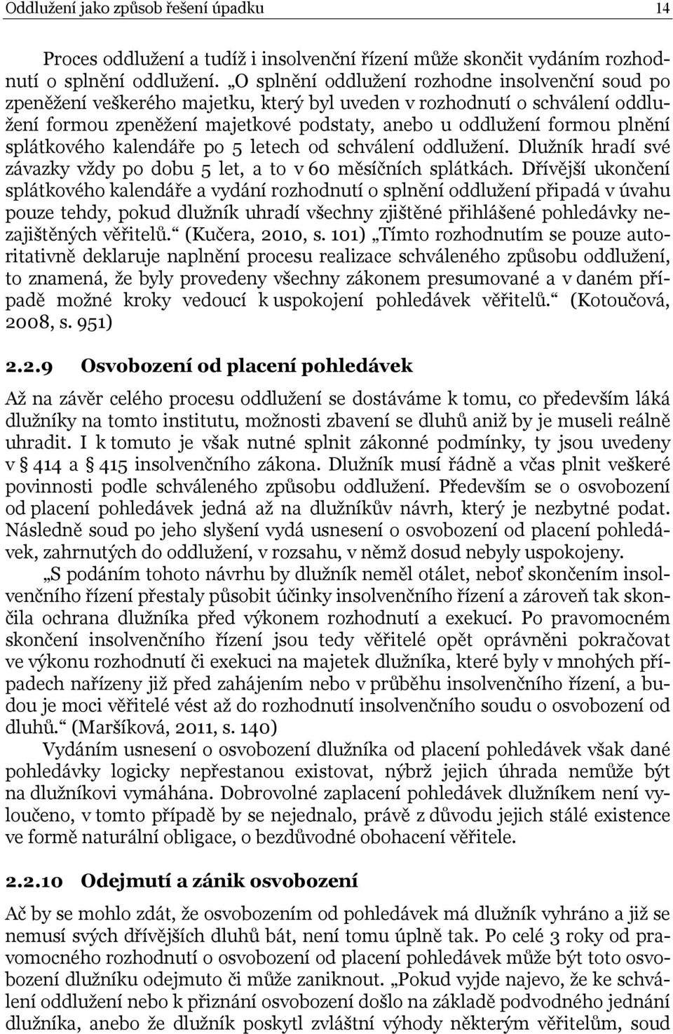 splátkového kalendáře po 5 letech od schválení oddlužení. Dlužník hradí své závazky vždy po dobu 5 let, a to v 60 měsíčních splátkách.