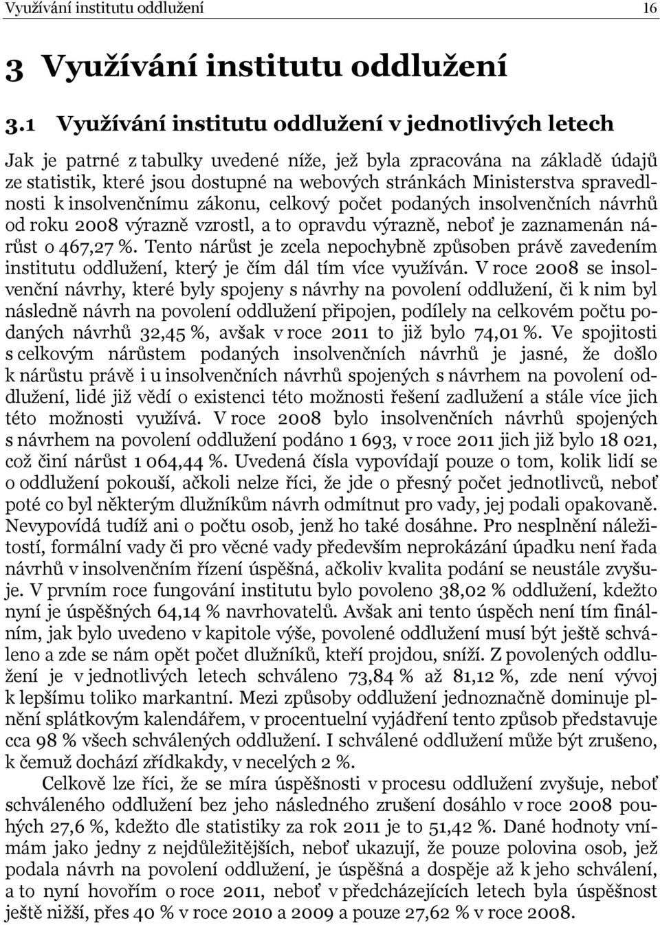 spravedlnosti k insolvenčnímu zákonu, celkový počet podaných insolvenčních návrhů od roku 2008 výrazně vzrostl, a to opravdu výrazně, neboť je zaznamenán nárůst o 467,27 %.