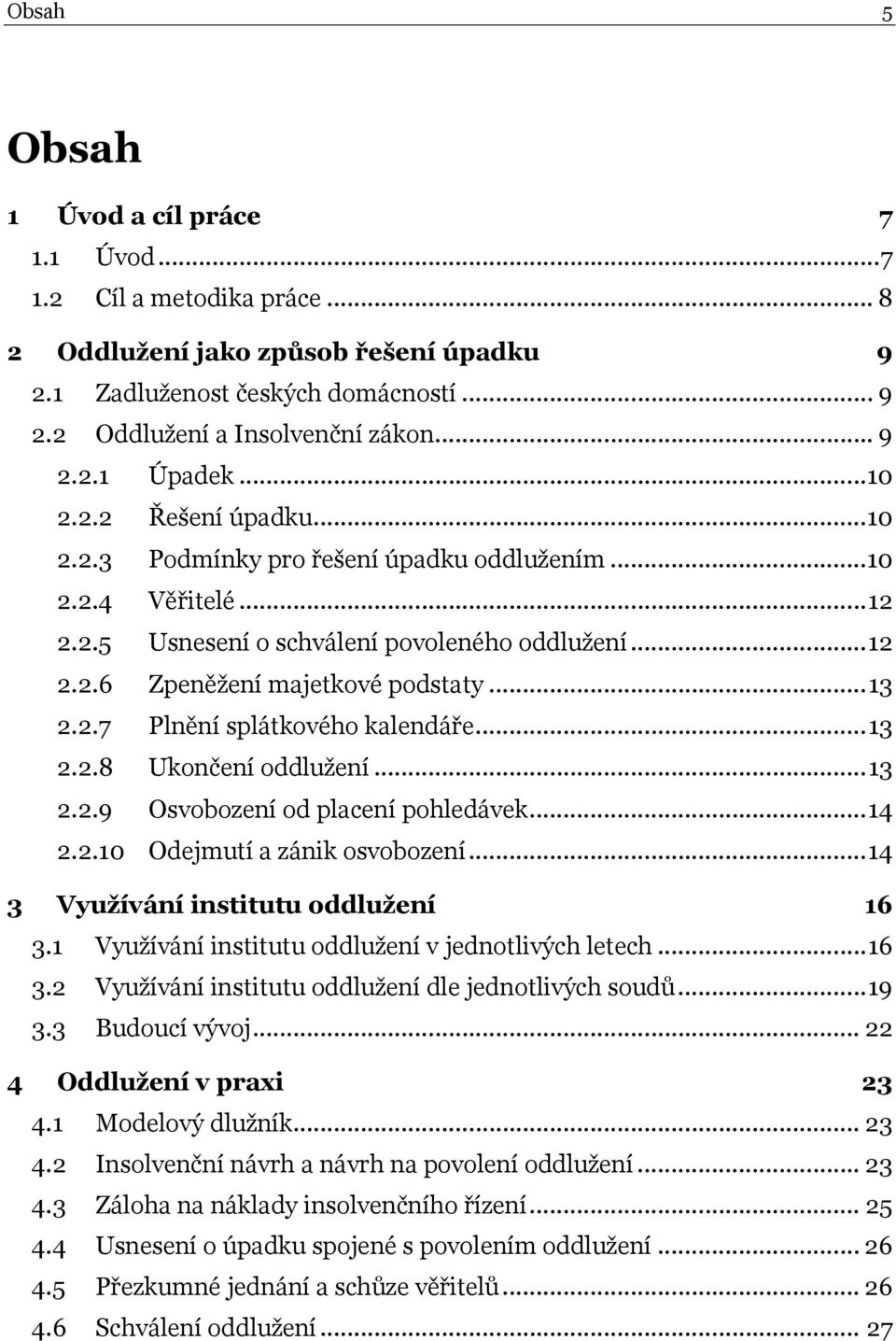 ..3 2.2.8 Ukončení oddlužení...3 2.2.9 Osvobození od placení pohledávek...4 2.2.0 Odejmutí a zánik osvobození...4 3 Využívání institutu oddlužení 6 3.
