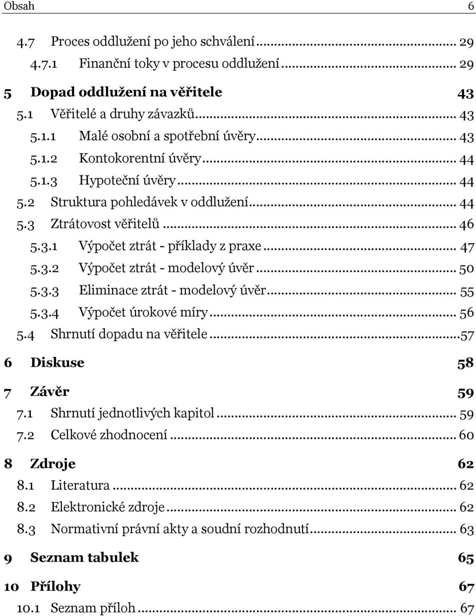 .. 50 5.3.3 Eliminace ztrát - modelový úvěr... 55 5.3.4 Výpočet úrokové míry... 56 5.4 Shrnutí dopadu na věřitele...57 6 Diskuse 58 7 Závěr 59 7. Shrnutí jednotlivých kapitol... 59 7.2 Celkové zhodnocení.