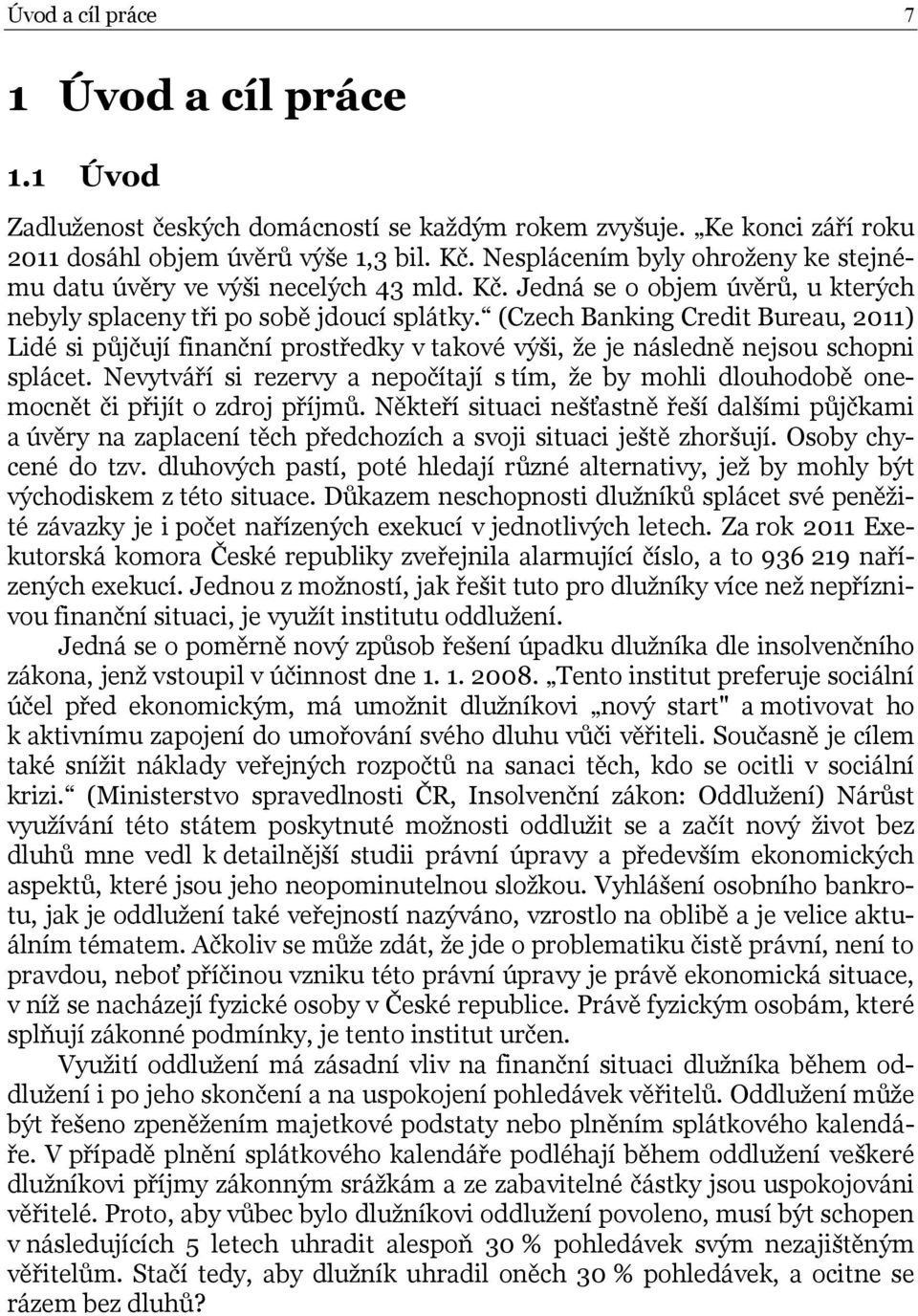 (Czech Banking Credit Bureau, 20) Lidé si půjčují finanční prostředky v takové výši, že je následně nejsou schopni splácet.