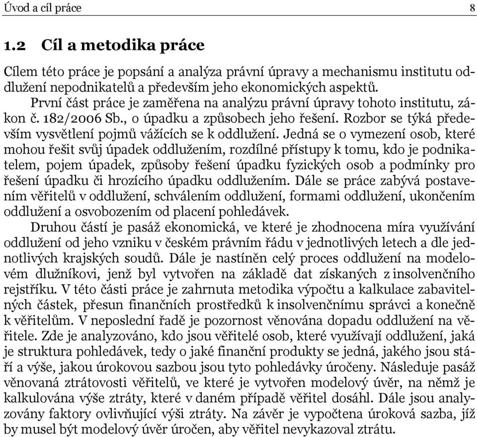 Jedná se o vymezení osob, které mohou řešit svůj úpadek oddlužením, rozdílné přístupy k tomu, kdo je podnikatelem, pojem úpadek, způsoby řešení úpadku fyzických osob a podmínky pro řešení úpadku či