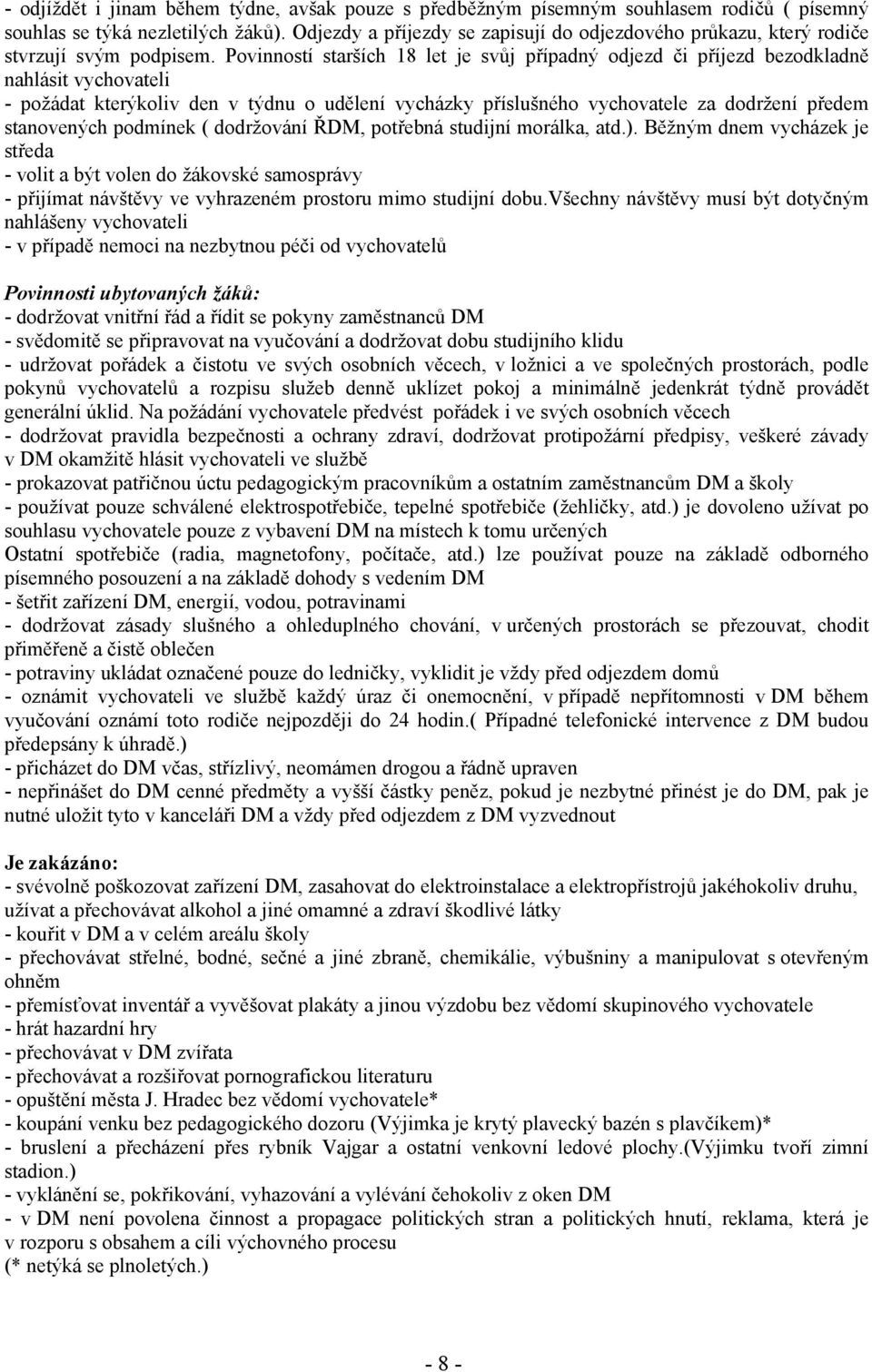 Povinností starších 18 let je svůj případný odjezd či příjezd bezodkladně nahlásit vychovateli - požádat kterýkoliv den v týdnu o udělení vycházky příslušného vychovatele za dodržení předem