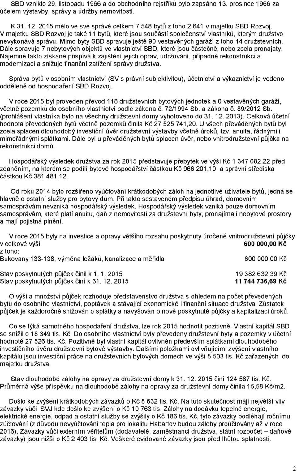 Mimo byty SBD spravuje ještě 90 vestavěných garáží z toho 14 družstevních. Dále spravuje 7 nebytových objektů ve vlastnictví SBD, které jsou částečně, nebo zcela pronajaty.