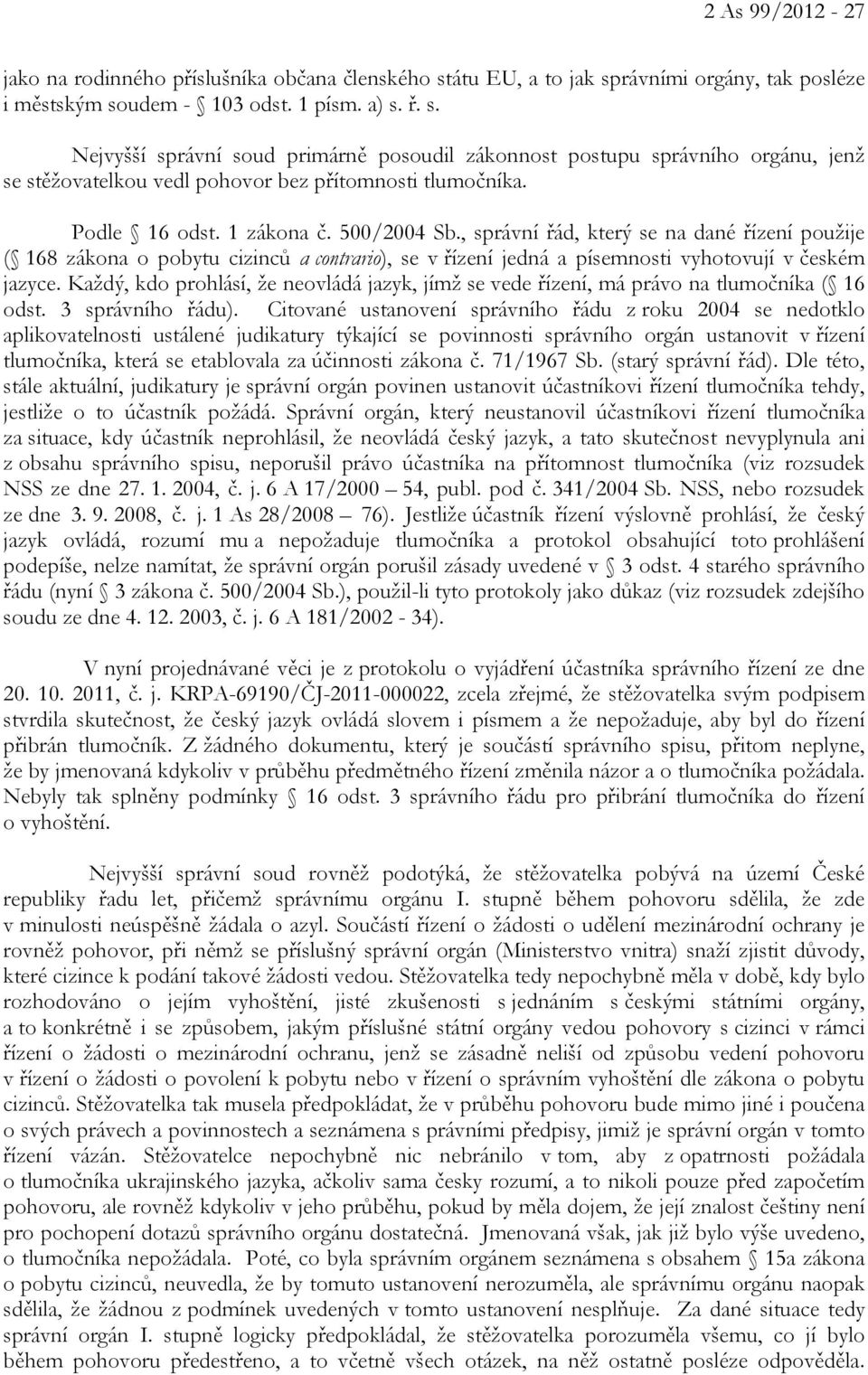 Podle 16 odst. 1 zákona č. 500/2004 Sb., správní řád, který se na dané řízení použije ( 168 zákona o pobytu cizinců a contrario), se v řízení jedná a písemnosti vyhotovují v českém jazyce.