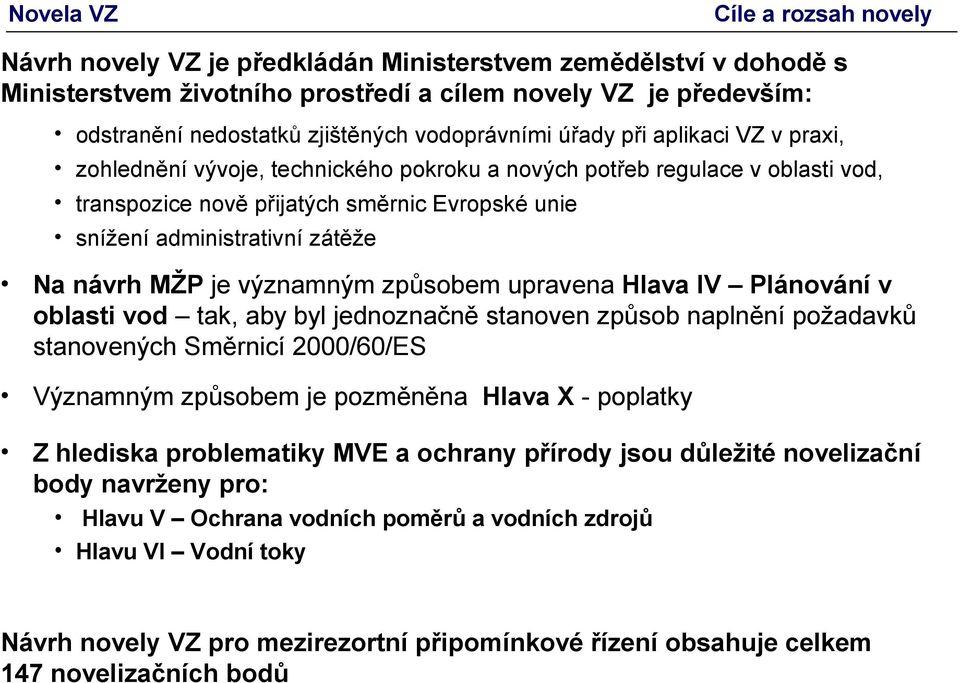 zátěže Na návrh MŽP je významným způsobem upravena Hlava IV Plánování v oblasti vod tak, aby byl jednoznačně stanoven způsob naplnění požadavků stanovených Směrnicí 2000/60/ES Významným způsobem je