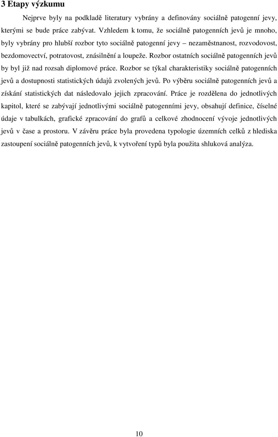 Rozbor ostatních sociálně patogenních jevů by byl již nad rozsah diplomové práce. Rozbor se týkal charakteristiky sociálně patogenních jevů a dostupnosti statistických údajů zvolených jevů.