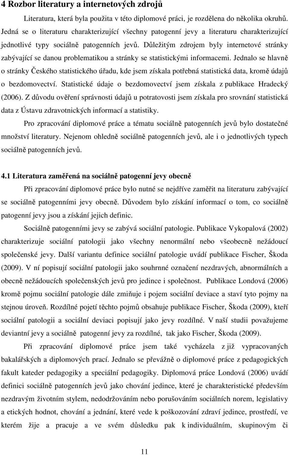 Důležitým zdrojem byly internetové stránky zabývající se danou problematikou a stránky se statistickými informacemi.