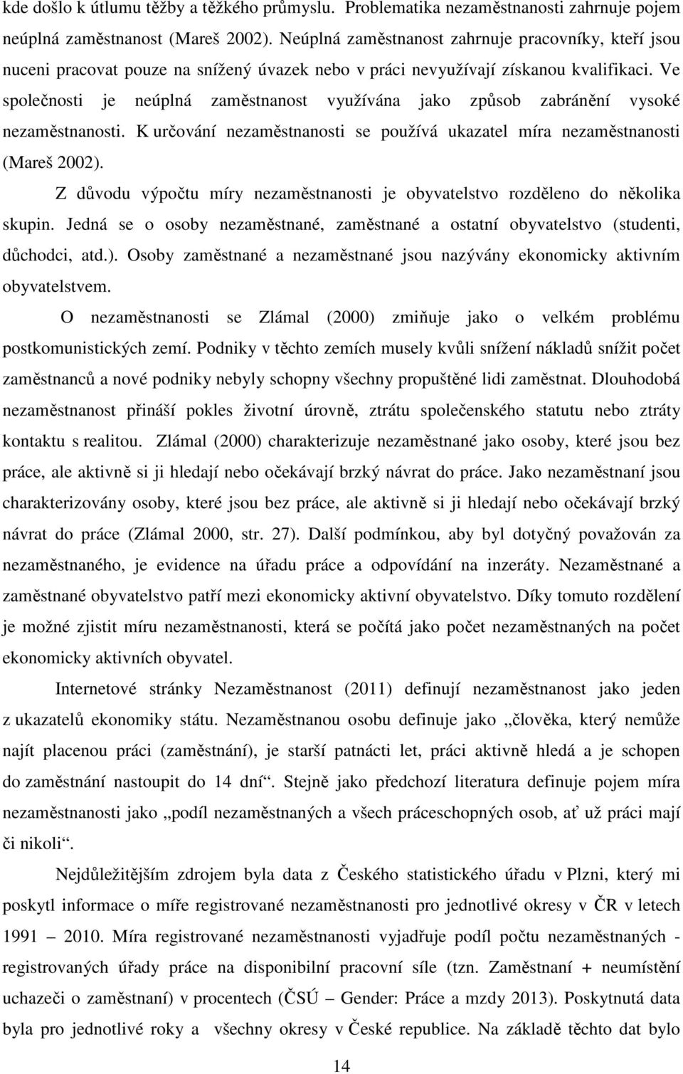 Ve společnosti je neúplná zaměstnanost využívána jako způsob zabránění vysoké nezaměstnanosti. K určování nezaměstnanosti se používá ukazatel míra nezaměstnanosti (Mareš 2002).