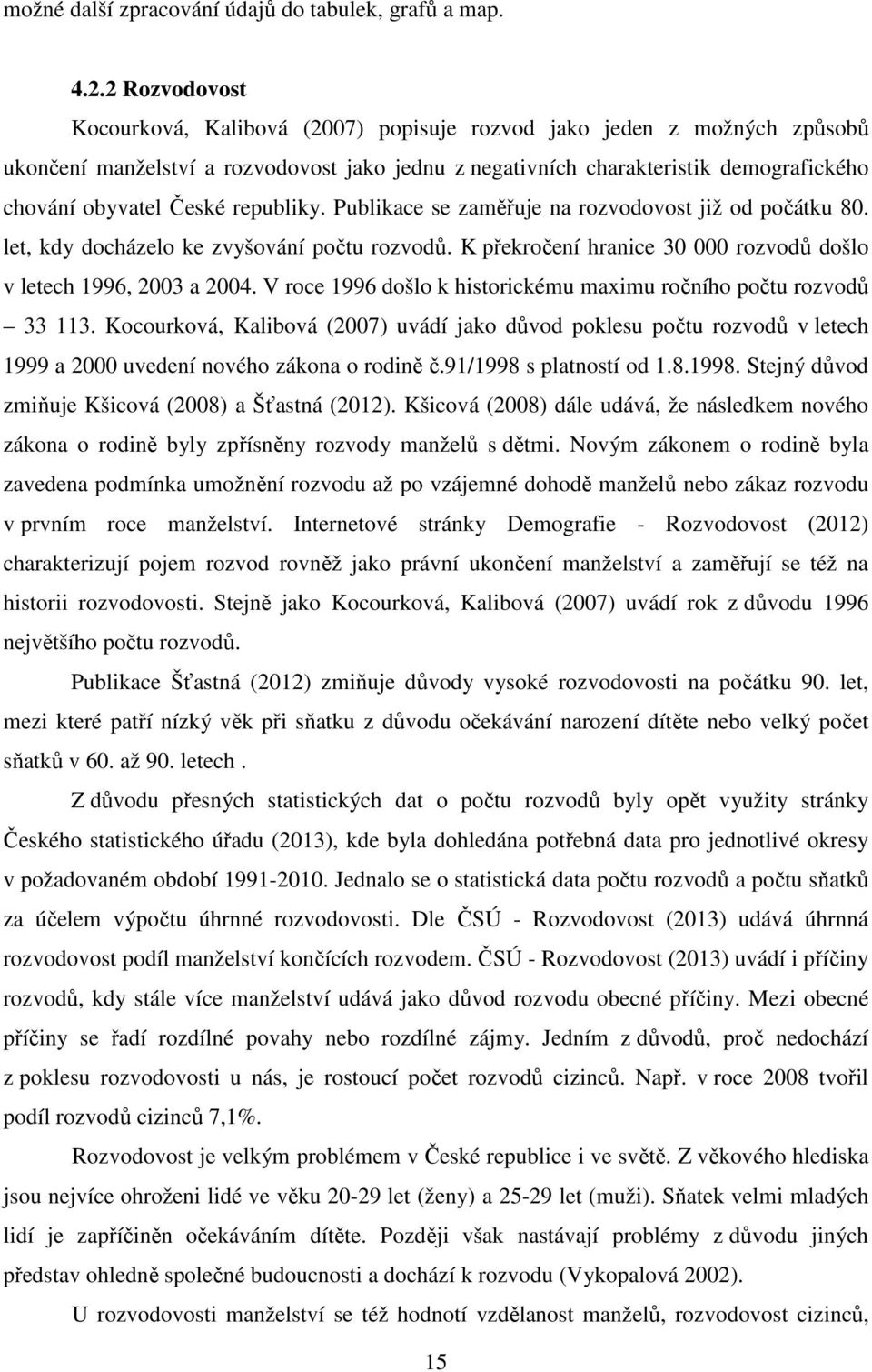 republiky. Publikace se zaměřuje na rozvodovost již od počátku 80. let, kdy docházelo ke zvyšování počtu rozvodů. K překročení hranice 30 000 rozvodů došlo v letech 1996, 2003 a 2004.