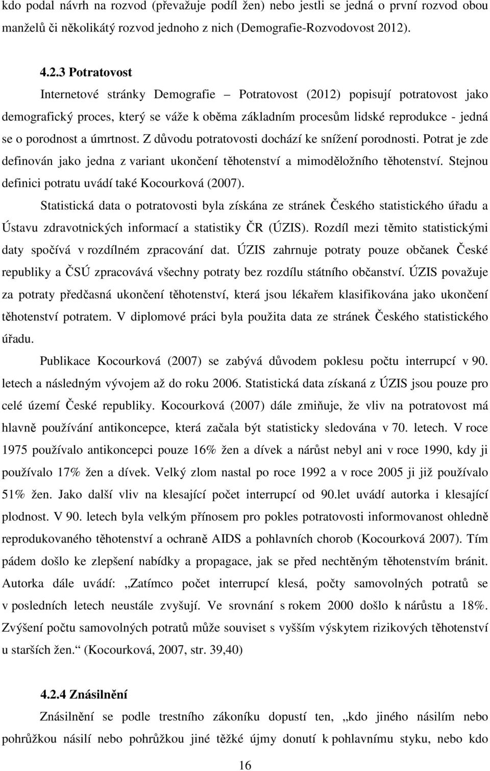 porodnost a úmrtnost. Z důvodu potratovosti dochází ke snížení porodnosti. Potrat je zde definován jako jedna z variant ukončení těhotenství a mimoděložního těhotenství.