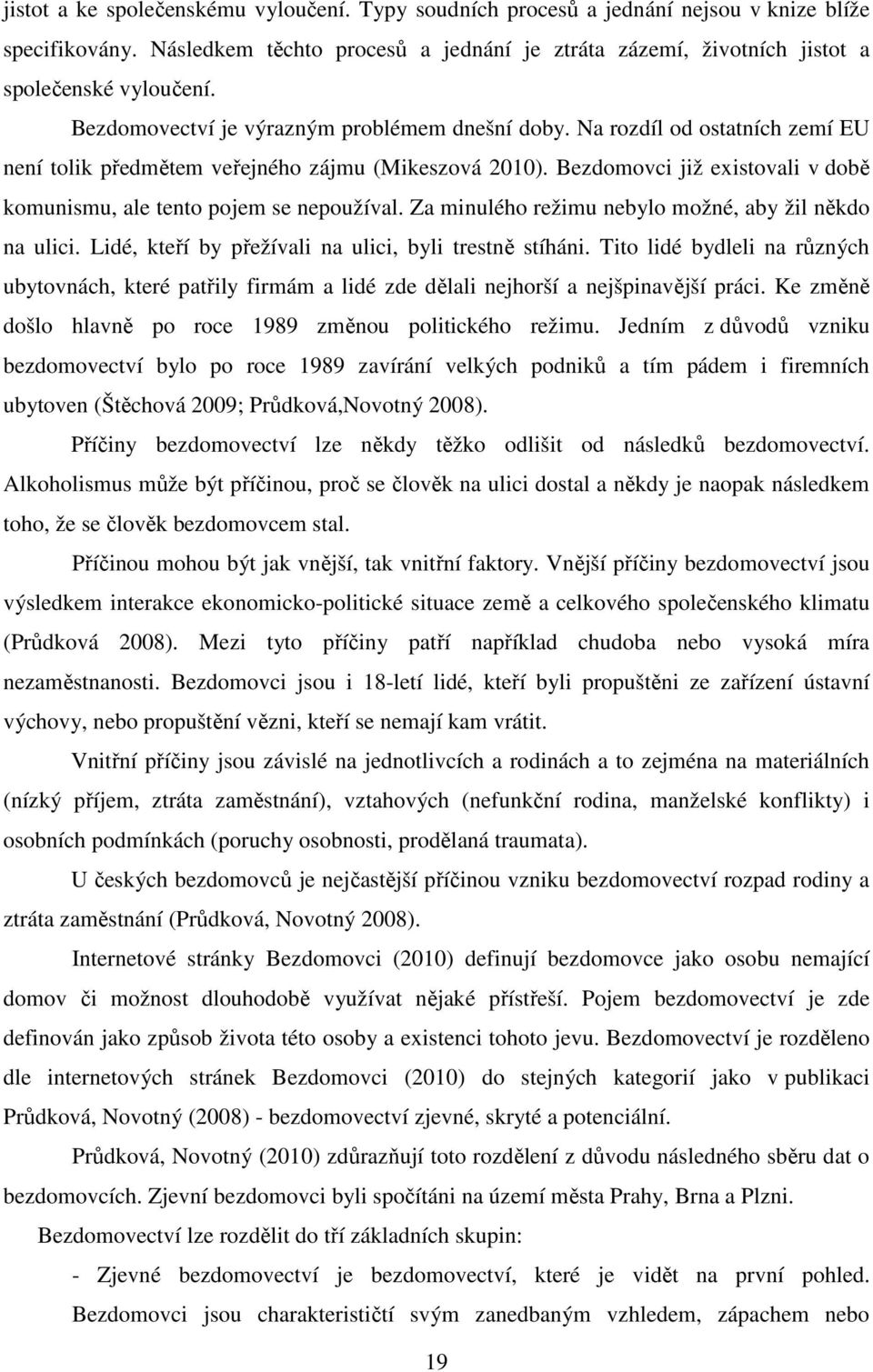 Bezdomovci již existovali v době komunismu, ale tento pojem se nepoužíval. Za minulého režimu nebylo možné, aby žil někdo na ulici. Lidé, kteří by přežívali na ulici, byli trestně stíháni.